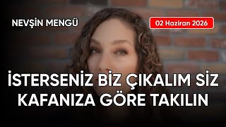 Nevşin Mengü: İSTERSENİZ BİZ ÇIKALIM SİZ KAFANIZA GÖRE TAKILIN, tarih: 02 Haziran 2026