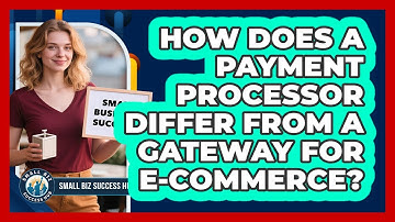 How Does A Payment Processor Differ From A Gateway For E-commerce? - Small Biz Success Hub