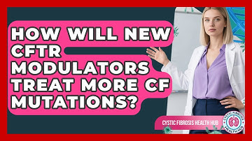How Will New CFTR Modulators Treat More CF Mutations? - Cystic Fibrosis Health Hub