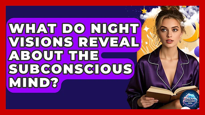 What Do Night Visions Reveal About the Subconscious Mind? - Dream Discovery Den