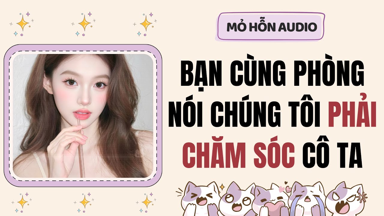 Truyện Audio | Bạn cùng phòng nói chúng tôi phải chăm sóc cô ta | Mỏ Hỗn Audio #fullaudio