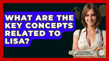 What Are The Key Concepts Related To Lisa? - Exploring Ancient Myths