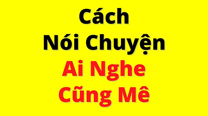 Cách Nói Chuyện Ai Nghe Cũng Mê