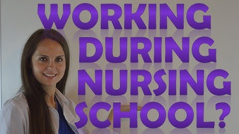 Can I Work and go to Nursing School at the Same Time?