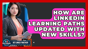 How Are LinkedIn Learning Paths Updated With New Skills? - Get Linked Together