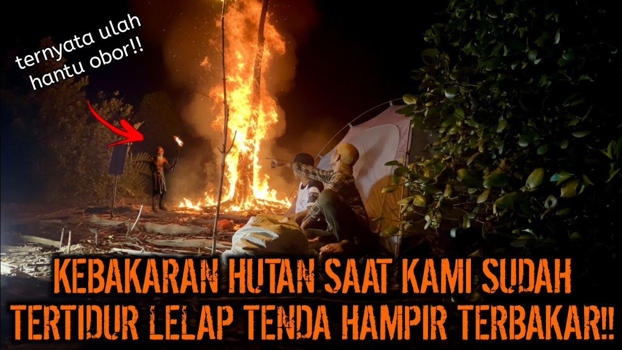 CAMPING HOROR KEBAKARAN HUTAN SAAT KAMI SUDAH TIDUR LELAP NYAWA HAMPIR MELAYANG TERNYATA HANTU OBOR!