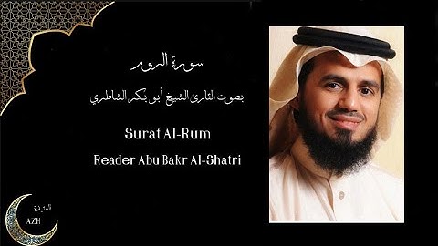 سورة الروم 【 القارئ الشيخ أبو بكر الشاطري 】            Surat Al-Rum Reader  Abu Bakr Al-Shatri