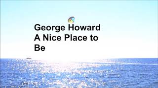 Video thumbnail of "George Howard A Nice Place to Be"