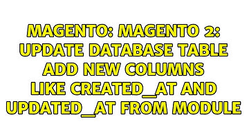 Magento 2: Update database table add new columns like created_at and updated_at from module