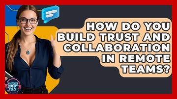 How Do You Build Trust And Collaboration In Remote Teams? - Customer Support Coach