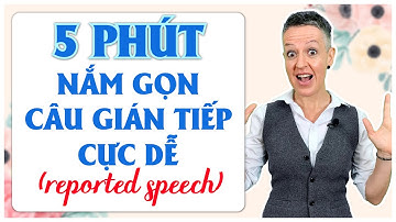 IELTS Grammar: Nắm trọn kiến thức câu gián tiếp (Reported Speech)