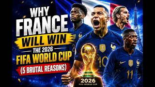 Why France WILL Win the 2026 FIFA World Cup (5 Brutal Reasons)