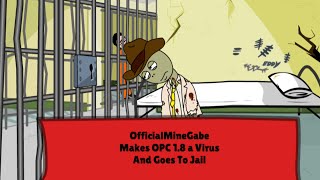 OfficialMineGabe Makes OPC 1.8 a Virus And Goes To Jail @GARGOS69Junior