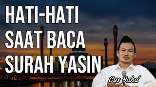 GUS BAHA' || BERHATI-HATILAH SAAT MEMBACA SURAT YASIN ||