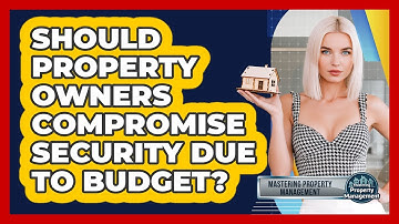 Should Property Owners Compromise Security Due To Budget? - Mastering Property Management