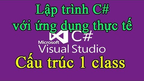 Lập trình C# 06: Cấu trúc 1 đối tượng, form, class