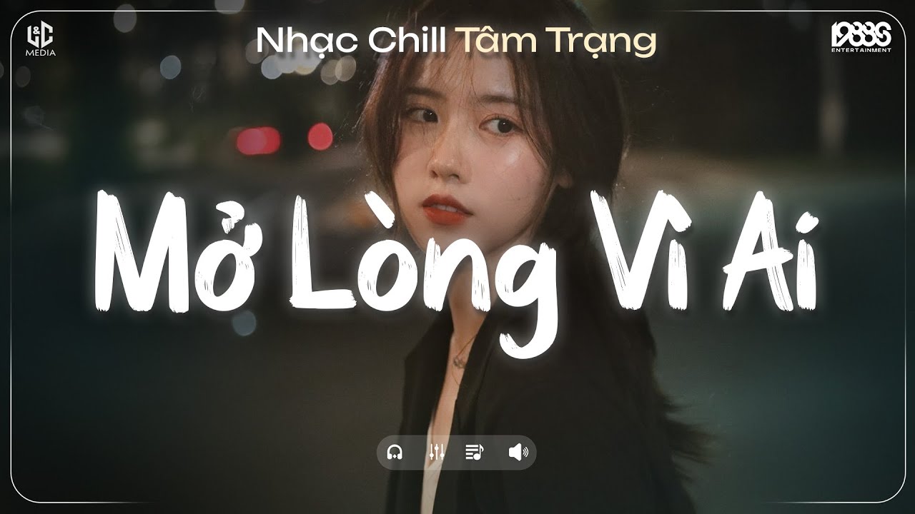 Mở Lòng Vì Ai Lofi ♫ Nơi Trái Tim Cần Nghỉ Ngơi Cho Tâm Tư Tìm Lại Phương Hướng ♫ Nhạc Chill TikTok