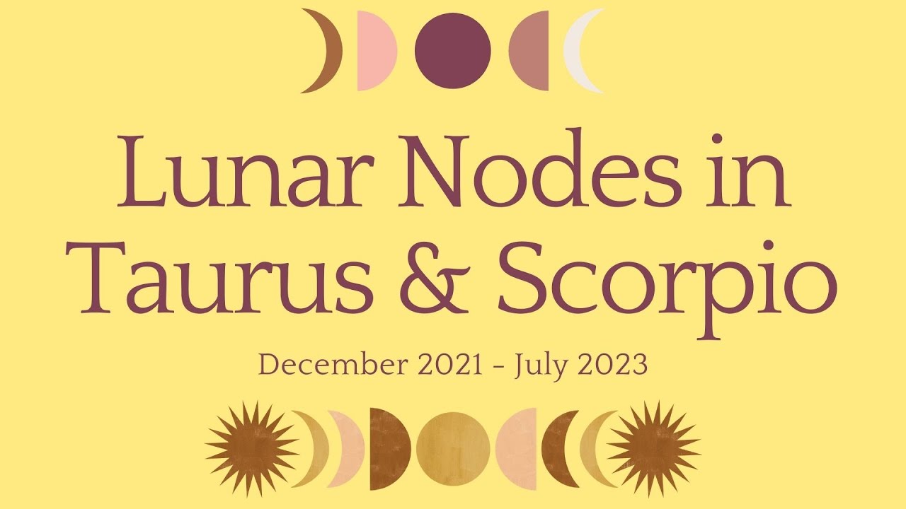 Lunar Nodes in Taurus & Scorpio ~ December 2021 - July 2023