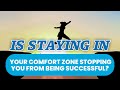 Is staying in your comfort zone stopping you from being successful?