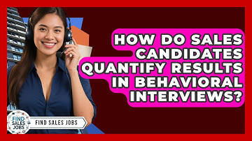 How Do Sales Candidates Quantify Results In Behavioral Interviews? - Find Sales Jobs