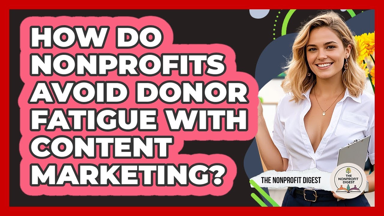 How Do Nonprofits Avoid Donor Fatigue With Content Marketing? - The Nonprofit Digest