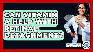Can Vitamin A Help With Retinal Detachment? - Optometry Knowledge Base