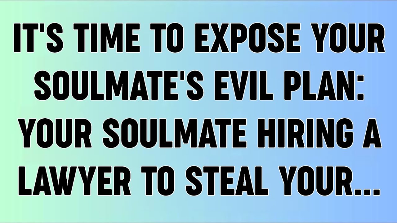 📜IT'S TIME TO EXPOSE YOUR SOULMATE'S EVIL PLAN: YOUR SOULMATE HIRING A LAWYER TO STEAL YOUR...