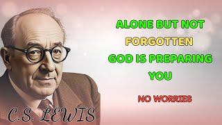 Alone But Not Forgotten God Is Preparing You - C.s. Lewis Motivation.