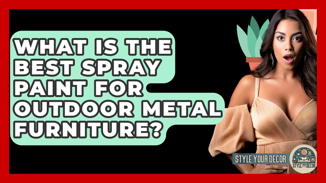 What Is The Best Spray Paint For Outdoor Metal Furniture? - Style Your Decor
