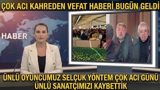Sondakika Çok Acı Kahreden Vefat Selçuk Yöntem Acı Günü Sanatci̇mi̇zi̇ Kaybetti̇k 