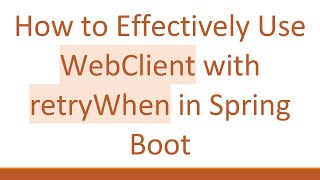 How to Effectively Use WebClient with retryWhen in Spring Boot