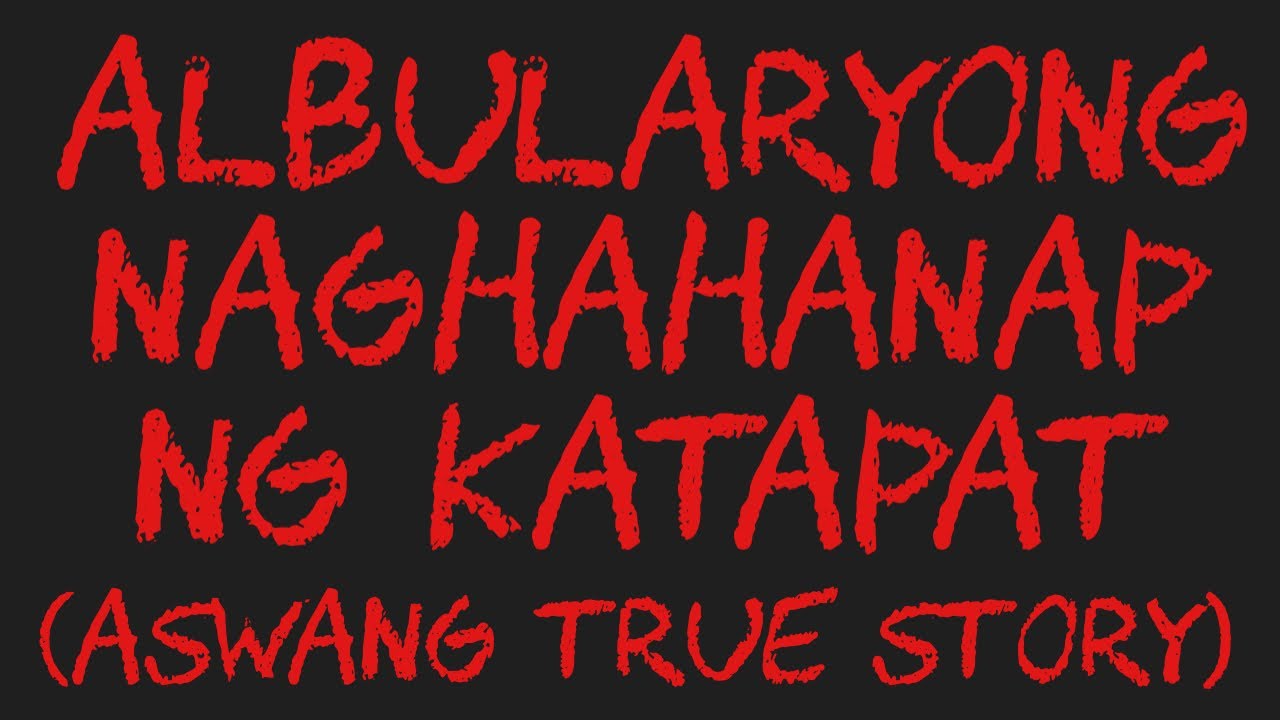 ALBULARYONG NAGHAHANAP NG KATAPAT (Aswang True Story)