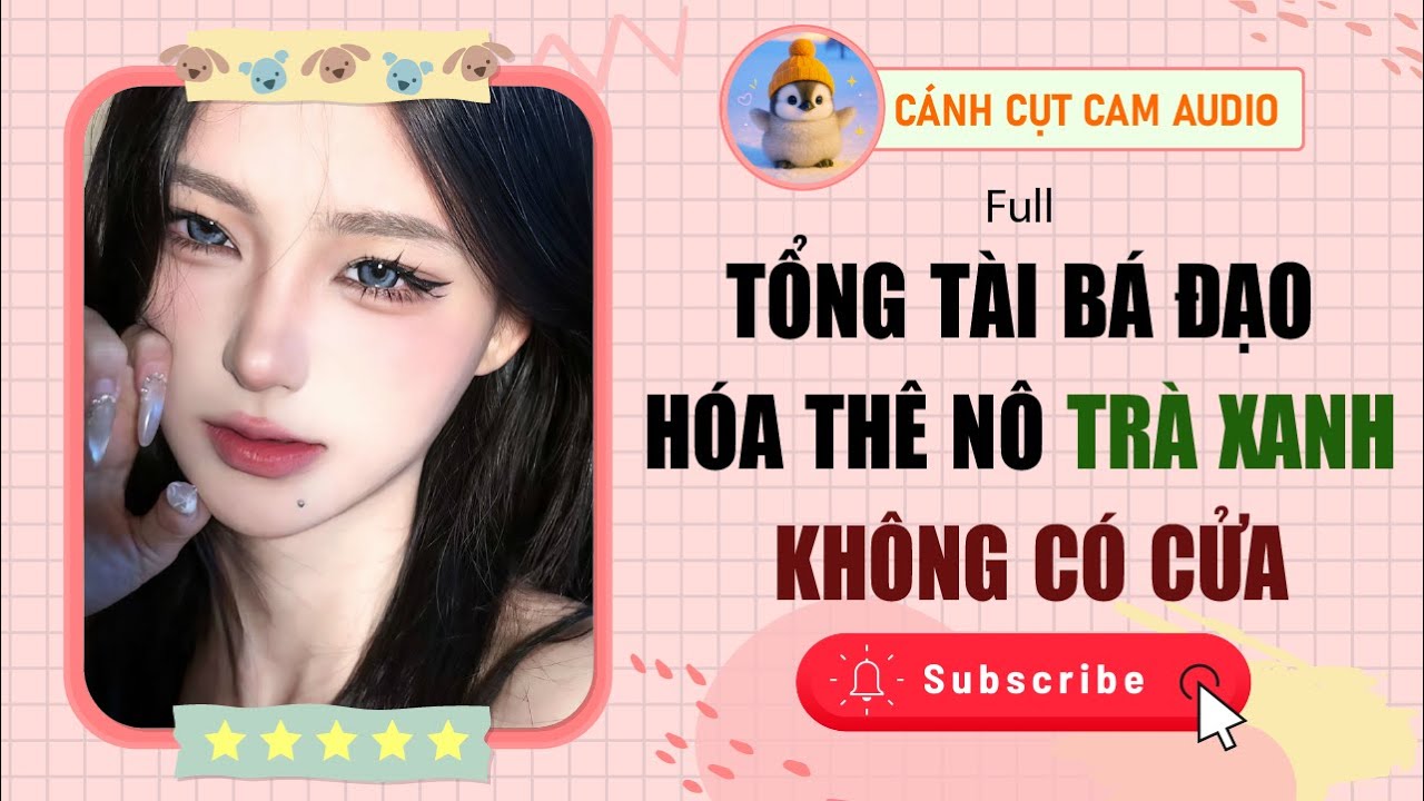 VẢ MẶT: Tổng Tài Bá Đạo Hóa Thê Nô Trà Xanh Không Có Cửa | Cánh Cụt Cam Audio