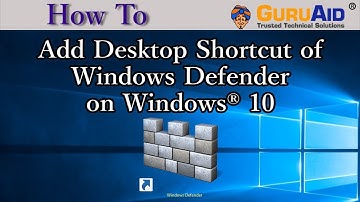 How to Add Desktop Shortcut of Windows Defender on Windows® 10 - GuruAid