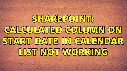 Sharepoint: Calculated column on Start Date in Calendar List Not working (2 Solutions!!)