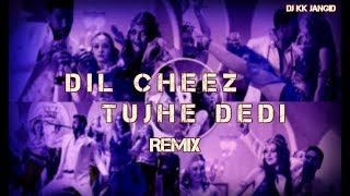 Dil Cheez Tujhe Dedi Airlift Remix Dj Kk Jangid