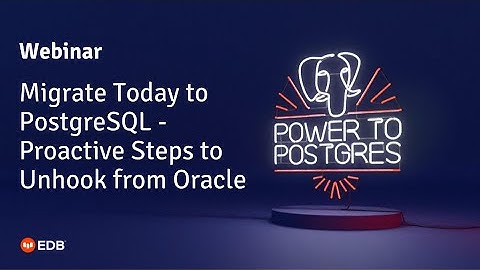 Webinar: Migrate Today to PostgreSQL - Proactive Steps to Unhook from Oracle