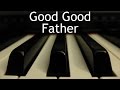 Good Good Father - piano instrumental cover with lyrics