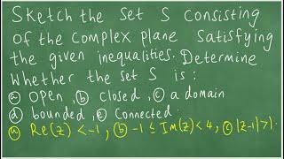 Sketch set S of complex plane satisfying the given inequalities. Is S open, closed, domain, bounded.