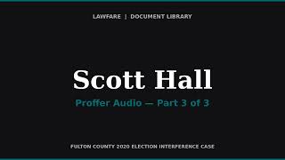 Scott Hall Proffer in Fulton County Election Case (Audio Part 3 of 3)