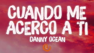 Danny Ocean - Cuando Me Acerco A Tí (Letra/Lyrics)