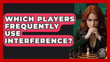 Which Players Frequently Use Interference? - The Chess Codex