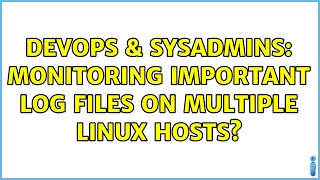 DevOps & SysAdmins: Monitoring important log files on multiple linux hosts? (4 Solutions!!) Wealth