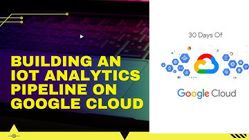Building an IoT Analytics Pipeline on Google Cloud 30 Days of Google Cloud