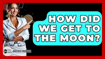 How Did We Get To The Moon? - Physics Frontier