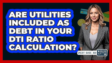 Are Utilities Included As Debt In Your DTI Ratio Calculation? - CreditGuide360.com
