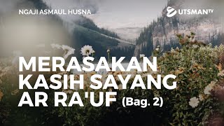 Ngaji Asmaul Husna - Merasakan Kasih Sayang Ar Ra'uf Bag. 2 - Ust. Abdullah Zaen, M.A.