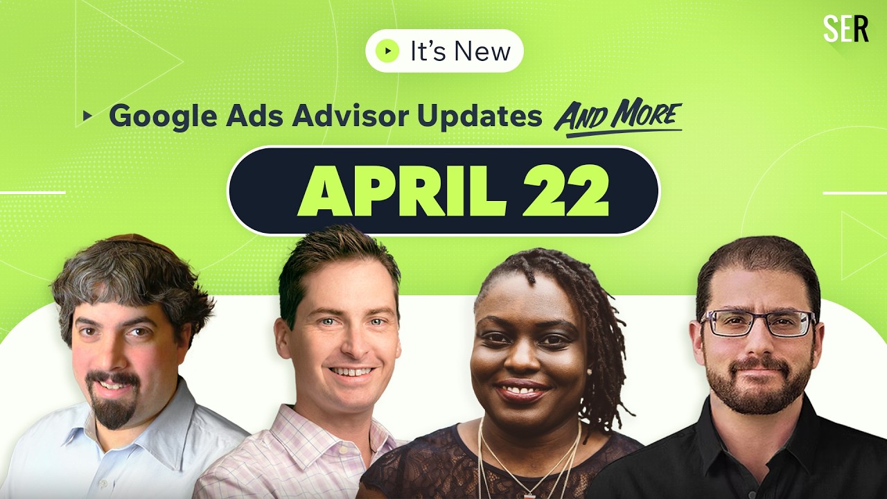 It's New 4/22 - Google Ads Advisor updates and OpenAI ad management tools