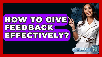 How To Give Feedback Effectively? - Psychological Clarity