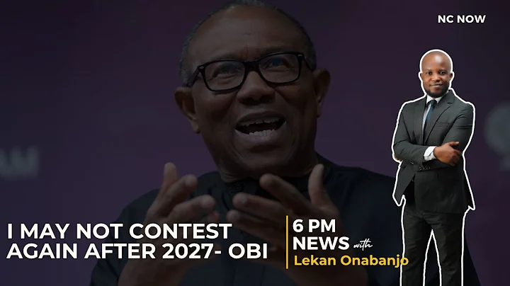 Peter Obi Confirms 2027 Presidential Run — Says It May Be His Last - 6PM News 25th May 2025